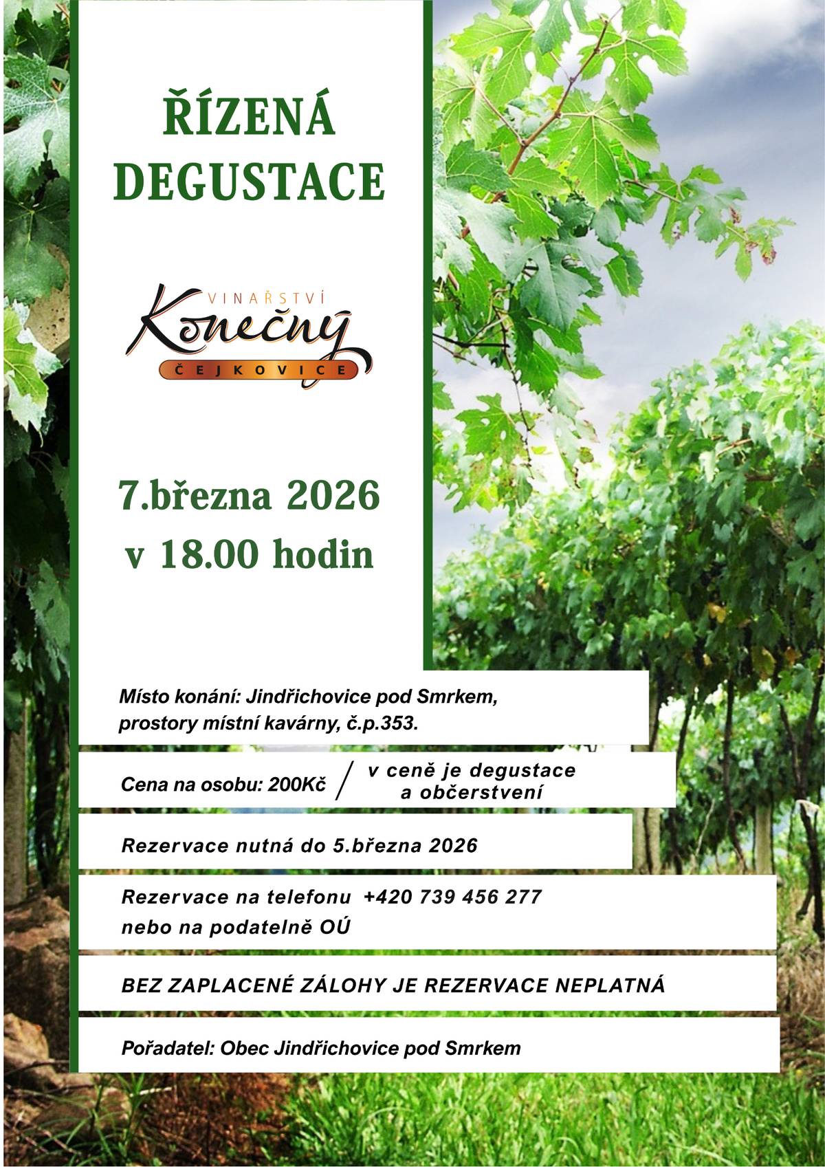 V sobotu 7. 3. 2026 od 18:00 se koná již 3. řízená degustace vín s Vinařstvím Konečný z Ćejkovic. Kde: v jindřichovické kavárně, č.p. 353 Cena: 200 Kč/ osobu za degustaci vín a občerstvení. Bez zaplacení zálohy je rezervace neplatná. Rezervace: nutná do 5. března, na telefonním čísle: +420 739 456 277, nebo v kanceláři OÚ Jindřichovice pod Smrkem. „VINAŘ: JMENUJI SE STANISLAV KONEČNÝ, JSEM VÝROBCE KVALITNÍCH A EXKLUSIVNÍCH VÍN. PO ABSOLVOVÁNÍ VINAŘSKÉ ŠKOLY JSEM STRÁVIL NĚKOLIK MĚSÍCŮ NA ZAHRANIČNÍ STÁŽI, KDE JSEM SE UČIL NOVÝM TECHNOLOGIÍM A VÝROBĚ. OD ROKU 2004JSEM PŘEVZAL VINAŘSTVÍ A ZAČAL SE SPECIALIZOVAT PŘEDEVŠÍM NA VÍNA ČERVENÁ. ALE I SKVĚLÁ BÍLÁ VÍNA JSOU PRO MNE SAMOZŘEJMOSTÍ. VLASTNÍM DEGUSTÁTORSKÉ ZKOUŠKY II. STUPNĚ. JSEM DRŽITELEM TITULU MISTR ČR V ŘEZU RÉVY VINNÉ, ZÍSKAL JSEM TAK ZLATÉ NŮŽKY. ZÚČASTŇUJI SE DOMÁCÍCH I MEZINÁRODNÍCH SOUTĚŽÍ VÍN, NA KTERÝCH JSEM DOSÁHL VÍCE NEŽ 300 OCENĚNÍ. NAPŘ. VALTICKÉ VINNÉ TRHY, VINUM JUVENALE, AWC VIENNA, GREAT AMERICAN INTERNATIONAL WINE COMPETITION USA, KRÁL VÍN, VÍNO BOJNICE, FINGER LAKES INTERNATIONAL WINE COMPETITION A MNOHÉ DALŠÍ. JSEM RÁD, ŽE MĚ RODIČE ZASVĚTILI DO TAJŮ VINAŘINY. HLAVNĚ, ŽE MI DALI PROSTOR, ABYCH VŠEMU DOZRÁL SÁM...\" www.vinarstvi-konecny.cz