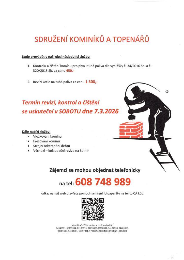 Sdružení kominíků a topenářů bude v sobotu 7. 3. 2026 provádět v obci revize, kontroly a čištění komínu a revize kotlů na tuhá paliva. Dále nabízí : vložkování  a frézování komínu, strojní odstranění dehtu, výchozí kolaudační revize na komín.  Zájemci se mohou objednávat na tel. 608 748 989.