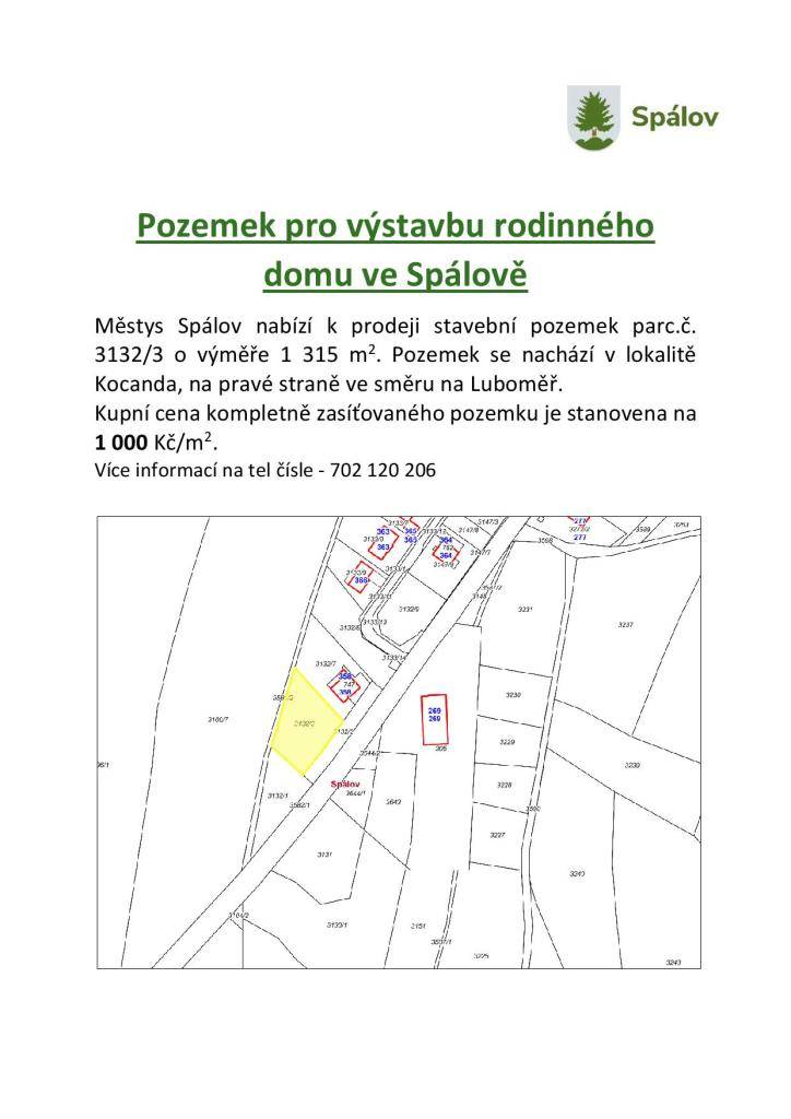 Městys Spálov nabízí k prodeji stavební pozemek parc.č. 3132/3 o výměře 1 315 m².    - Lokalita Kocanda – pravá strana směrem na Luboměř           - Pozemek se nachází v nové zástavbě  - Kompletně zasíťovaný  - Cena: 1 000 Kč/m²