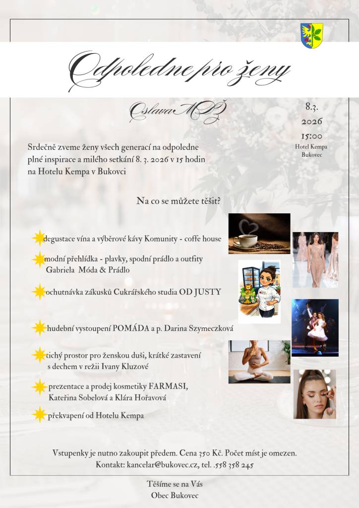 Srdečně zveme ženy všech generací na odpoledne plné inspirace a milého setkání 8. 3. 2026 od 15:00 hodin v Hotelu Kempa v Bukovci.  Vstupenky je nutno zakoupit předem, počet míst je omezen.  Těšíme se na Vás.  Více informací viz plakát.