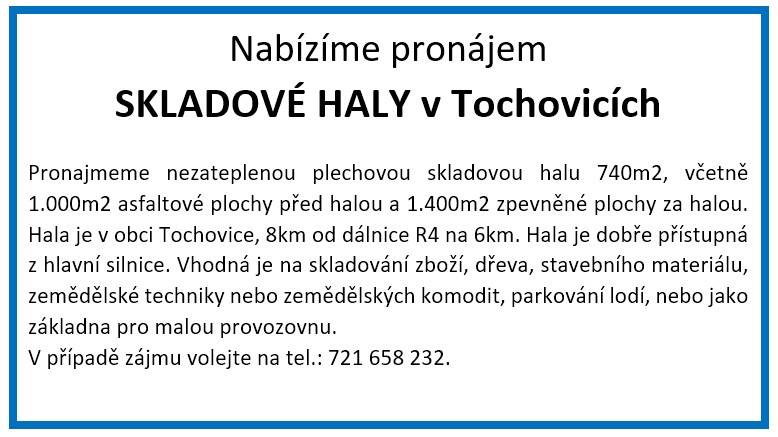 Pronajmeme nezateplenou plechovou skladovou halu 740m2, včetně 1.000m2 asfaltové plochy před halou a 1.400m2 zpevněné plochy za halou. Hala je v obci Tochovice, 8km od dálnice R4 na 6km. Hala je dobře přístupná z hlavní silnice. Vhodná je na skladování zboží, dřeva, staveb. materiálu...