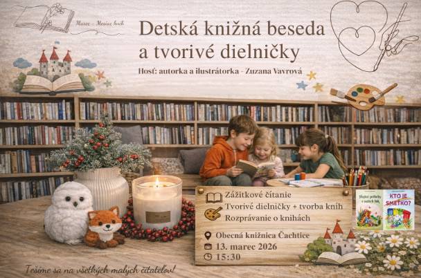 Pozývame vás na Detskú knižnú besedu a tvorivé dielničky s autorkou a ilustrátorkou Zuzanou Vavrovou. Čaká vás zážitkové čítanie, rozprávanie o knihách a tvorba vlastných knižiek. 13. marca 2026 o 15:30 v Obecnej knižnici Čachtice. Tešíme sa na malých čitateľov!