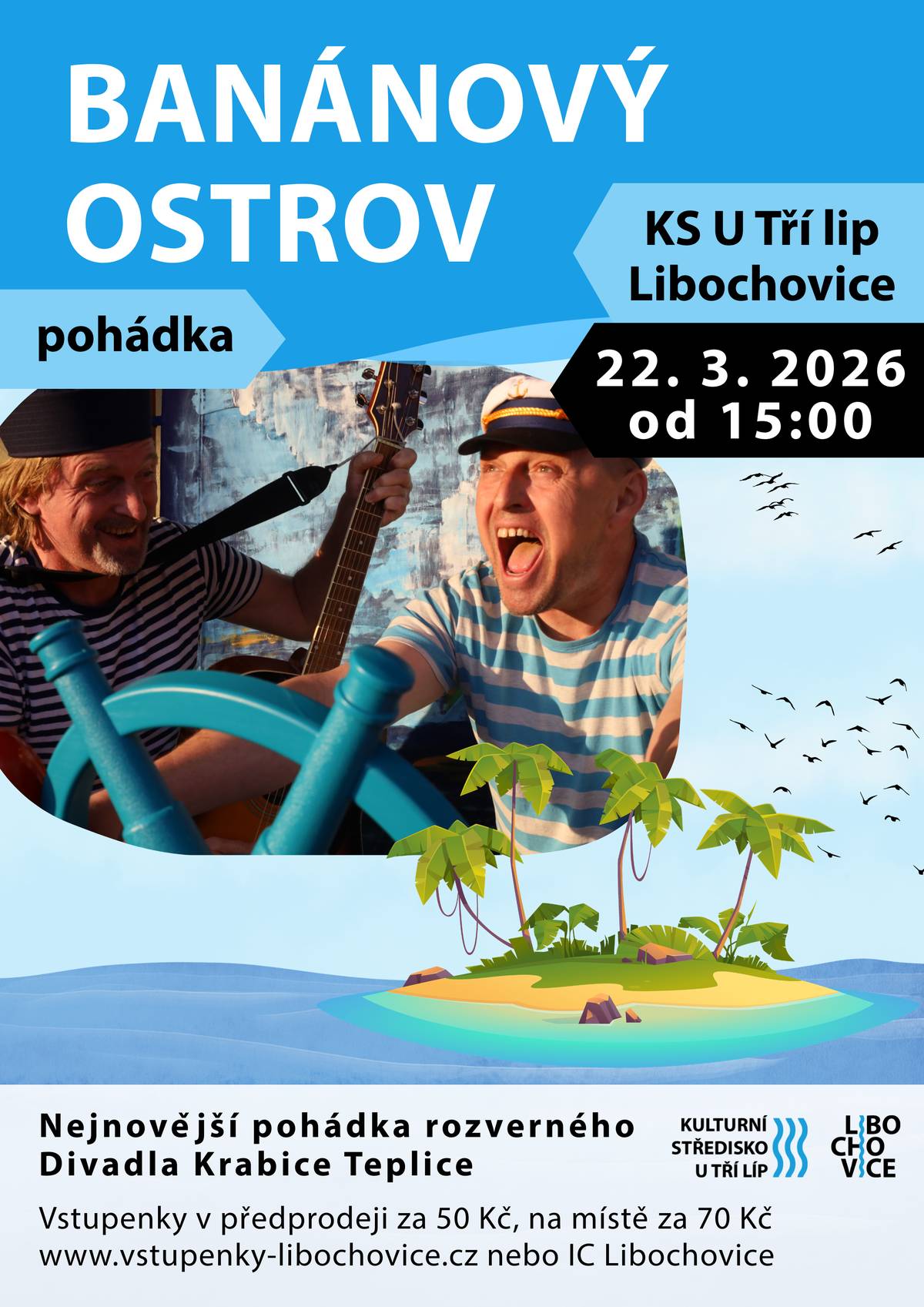 Zveme vás 22. března do KS U Tří lip na pohádku Banánový ostrov od rozverného Divadla Krabice Teplice. Námořník Jonáš se nešťastnou náhodou ocitne na ostrově. Hlady nestrádá – něco k snědku si vždy opatří, stačí natáhnout ruku. Za chvíli se už ostrovem nese jeho veselá píseň. Nikoho neruší, je tam přeci sám! … Nebo tomu tak není??? Vypadá to, že přichází dobrodružství....   Vstupenky v předprodeji za 50 Kč, na místě za 70 Kč Vstupenky zakoupíte na www.vstupenky-libochovice.cz nebo v IC Libochovice.