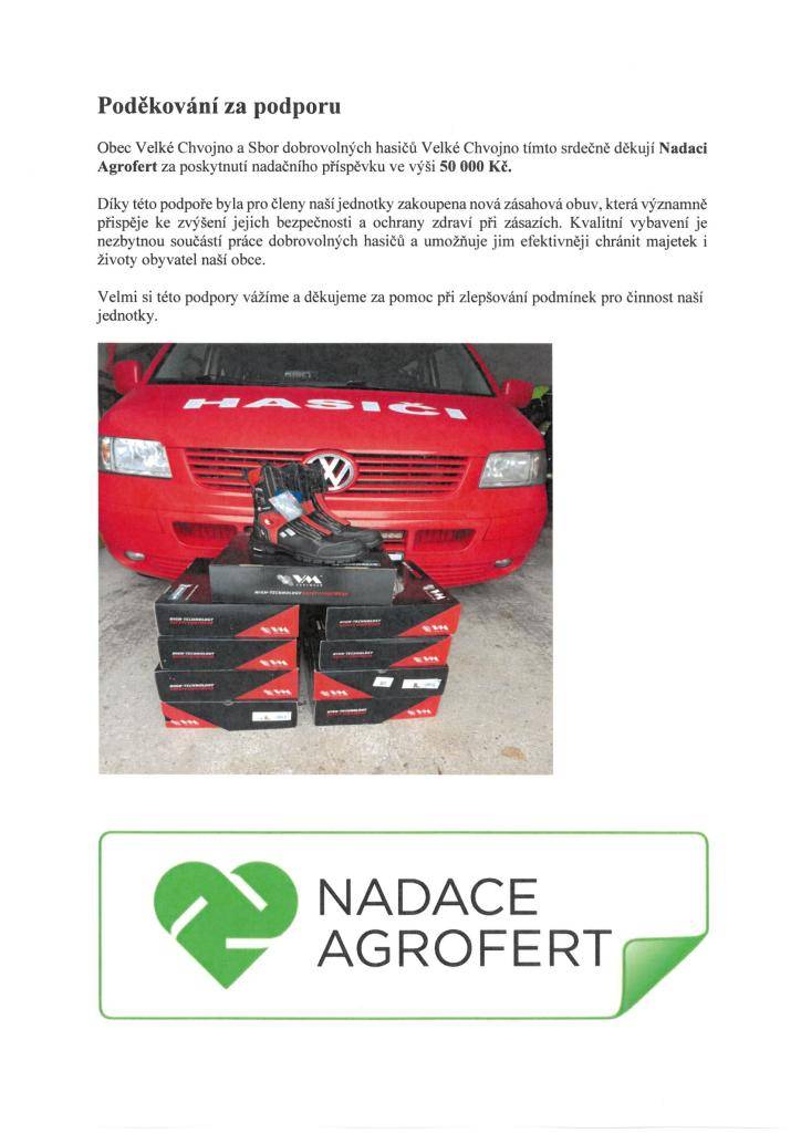 Obec Velké Chvojno a Sbor dobrovolných hasičů Velké Chvojno srdečně děkují Nadaci Agrofert za poskytnutí nadačního příspěvku ve výši 50 000 Kč. Tento příspěvek byl využit na zakoupení nové zásahové obuvi, která výrazně přispěje ke zvýšení bezpečnosti a ochrany zdraví našich hasičů při zásazích.