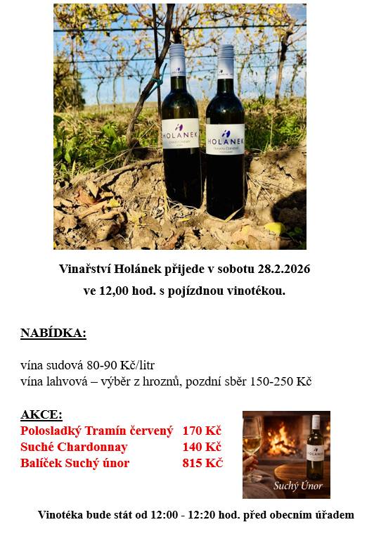 V sobotu 28. února 2026 se v obci zastaví pojízdná vinotéka Vinařství Holánek. Vinotéka bude stát před obecním úřadem od 12:00 do 12:20 hodin a nabídne široký výběr vín.