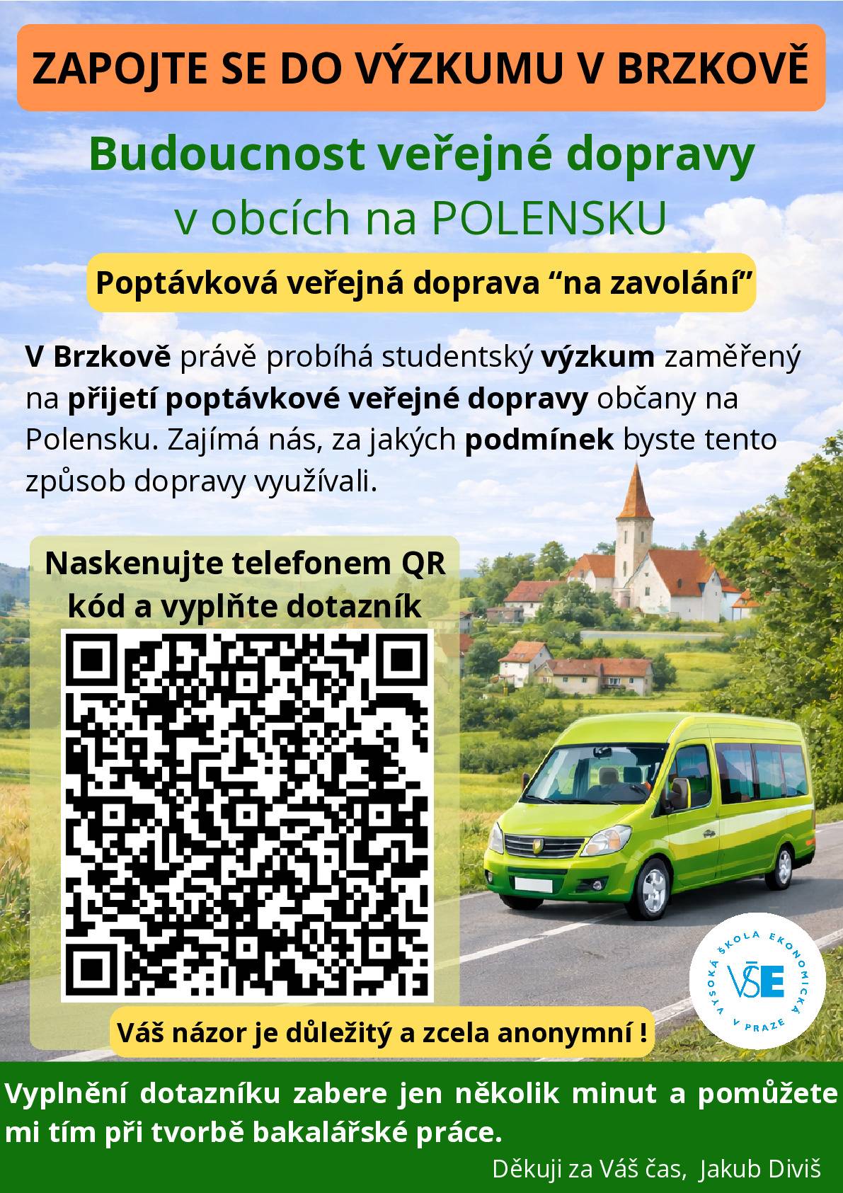 Dotazník k veřejné dopravě   Vážení spoluobčané, naše obec byla požádána o rozeslání elektronického dotazníku k bakalářské práci Jakuba Diviše, který se věnuje poptávkové formě veřejné dopravy na Polensku. Rádi bychom Vás požádali o vyplnění tohoto dotazníku, které zabere zhruba 5-10 minut a je zcela anonymní. Pokud máte možnost, řekněte prosím o dotazníku i ostatním členům domácnosti, případně pomožte prosím s vyplněním i svým starším rodinným příslušníkům z obce, kteří internet používají méně, aby i jejich názor mohl být do výzkumu zahrnut. ODKAZ NA DOTAZNÍK: https://forms.cloud.microsoft/e/PsybGQQvXL Sběr dat probíhá do 15.3. 2026.  Předem děkujeme za ochotu a čas, který výzkumu věnujete.
