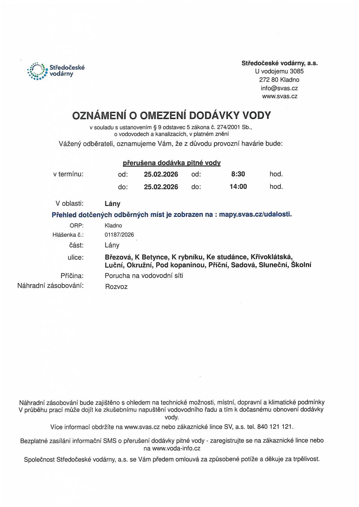 Středočeské vodárny, a.s. oznamují, že z důvodu provozní havárie bude přerušena dodávka pitné vody dnes, 25.2.2026 od 8:30 do 14:00 hod v ulicích: Březová, K Betynce, K rybníku, Ke studánce, Křivoklátská, Luční, Okružní, Pod kopaninou, Příční, Sadová, Sluneční, Školní. Náhradní zásobování je zajištěno rozvozem.