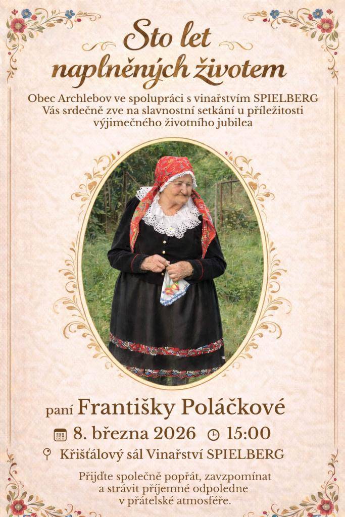 Obec Archlebov ve spolupráci s Vinařstvím SPIELBERG si Vás dovolují srdečně pozvat na slavnostní setkání pořádané u příležitosti výjimečného životního jubilea paní Františky Poláčkové, které se uskuteční dne 8. března 2026 v 15.00 hodin v Křišťálovém sále Vinařství SPIELBERG.