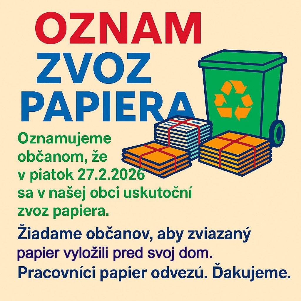 V piatok 27.2.2026 sa v obci uskutoční zvoz papiera . Žiadame občanov, aby zviazaný papier vyložili pred svoj  dom. Pracovníci papier odvezú. Ďakujeme