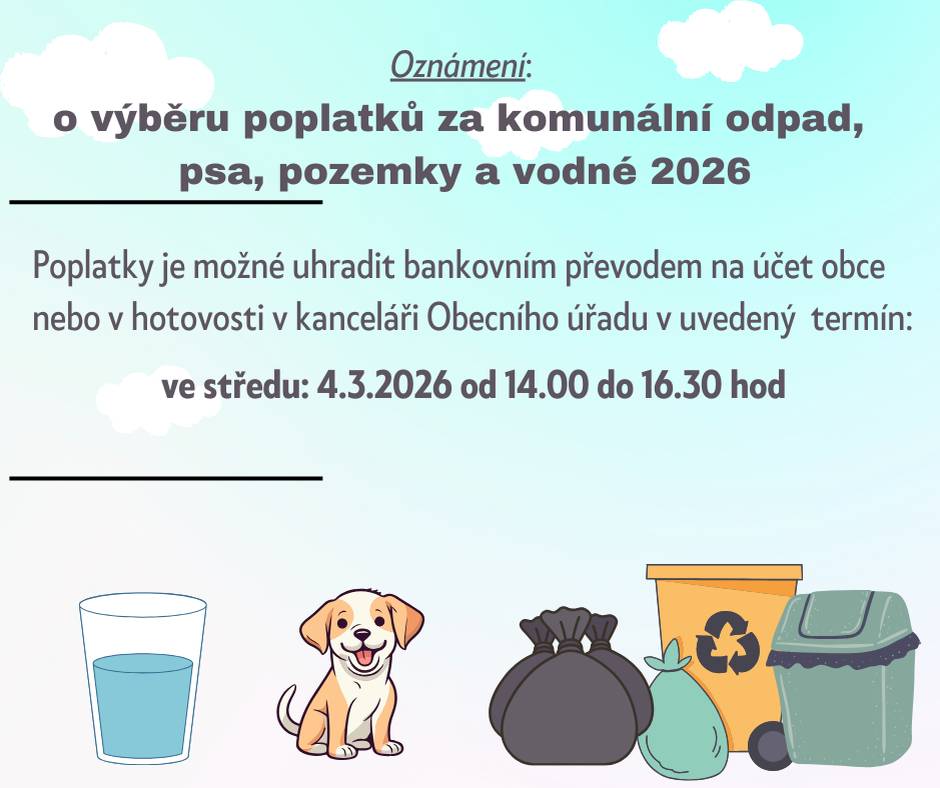 Upozornění,  4.3.2026  od 14:00 - 16:30 hodin, se budou vybírat obecní poplatky na rok 2026.