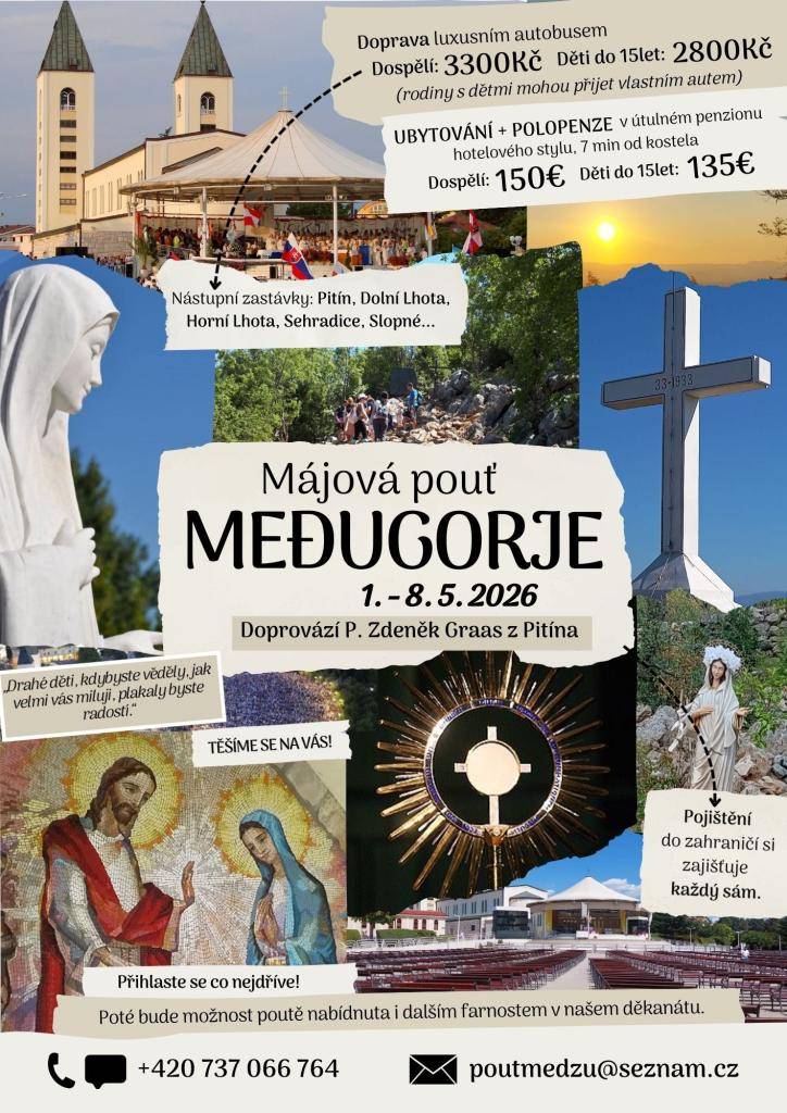 Májová pouť do Medugorje se uskuteční od 1. do 8. května 2026. Doprovod pouti zajistí P. Zdeněk Graas z Pitína a účastníci si musí zajistit pojištění do zahraničí sami. Bližší informace a přihlášky na čísle 737 066 764.