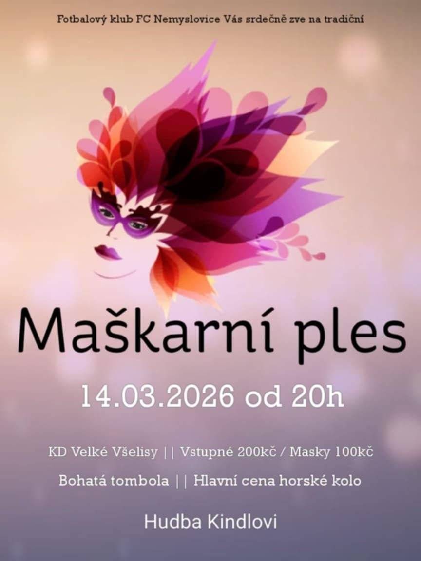 Fotbalový klub FC Nemyslovice Vás srdečně zve na tradiční maškarní ples v sobotu dne 14.03.2026 od 20:00 hod. na sále ve Velkých Všelisích. Vstupné 200 Kč, bohatá tombola.