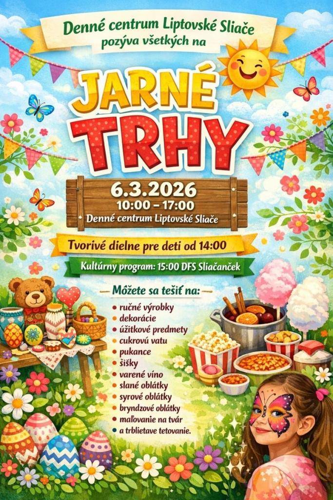 Denné centrum Liptovské Sliače Vás pozýva na  Jarné trhy dňa 06.03.2026 so začiatkom o 10:00 hod. Pripravené sú tvorivé dielne pre deti od 14:00 hod. s kultúrnym programom, ktorý začína o 15:00 hod.  Uskutoční sa aj fotenie s maskotom od 14:00 hod.