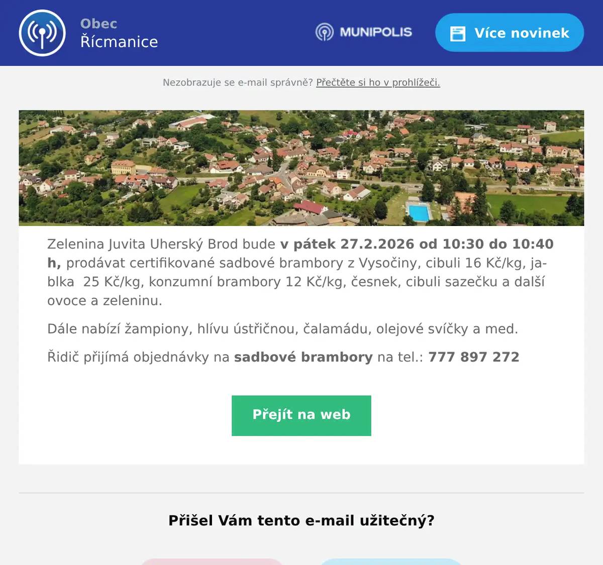 Zelenina Juvita Uherský Brod bude v pátek 27.2.2026 od 10:30 do 10:40 h, prodávat certifikované sadbové brambory z Vysočiny, cibuli 16 Kč/kg, jablka  25 Kč/kg, konzumní brambory 12 Kč/kg, česnek, cibuli sazečku a další ovoce a zeleninu. Dále nabízí žampiony, hlívu ústřičnou, čalamádu, olejové svíčky a med. Řidič přijímá objednávky na sadbové brambory na tel.: 777 897 272