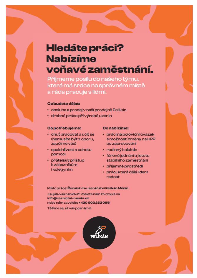 Řeznictví Pelikán v Měníně hledá do své prodejny v Měníně novou posilu, která bude zajišťovat obsluhu a prodej v prodejně a vypomáhat při drobných pracích ve výrobě uzenin. Bližší informace na sociálních sítích, nebo na telefonu 602232055.