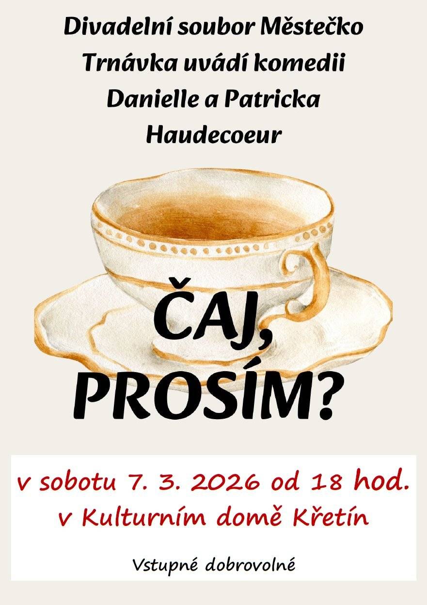 Srdečně vás zveme na divadelní představení Čaj, prosím? Jedná se o rozvernou komedii z prostředí francouzského salónu z 30. let 20. století plnou překvapení, nečekaných zvratů, komických situací a gagů. Představení uvede Divadelní spolek Městečko Trnávka. Hraje se v sobotu 7. března 2026 v kulturním domě v Křetíně od 18 hodin. Vstupné je dobrovolné.