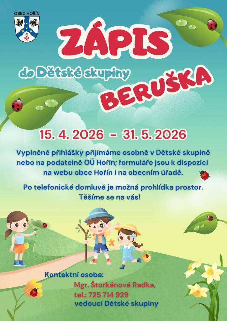 Zápis do Dětské skupiny Beruška bude probíhat od 15. 4. 2026 do 31. 5. 2026. Vyplněné přihlášky je možné odevzdat osobně v Dětské skupině nebo na podatelně OÚ Hořín.   Přihlášky a bližší informace naleznete na webových stránkách obce.