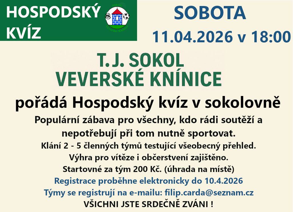 V sobotu 11.4.2026 v 18 hod v sokolovně pořádá TJ SOKOL Veverské Knínice-Hospodský kvíz. Populární zábava pro všechny, kdo rádi soutěží a nepotřebují při tom nutně sportovat. Startovné za tým 200 Kč (úhrada na místě).Elektronická registrace do 10.4.2026 na e-mailu: filip.carda@seznam.cz. Srdečně!