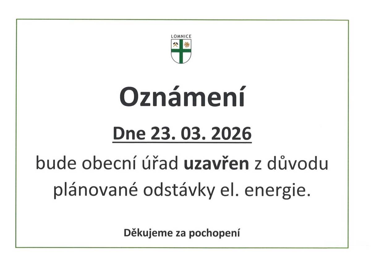 Oznamujeme plánovanou odstávku elektřiny v Lomnici, která se uskuteční 23. března 2026 od 8:00 do 16:00 hodin. Dotčená lokalita zahrnuje číslo popisné 42. Z tohoto důvodu bude obecní úřad uzavřen.