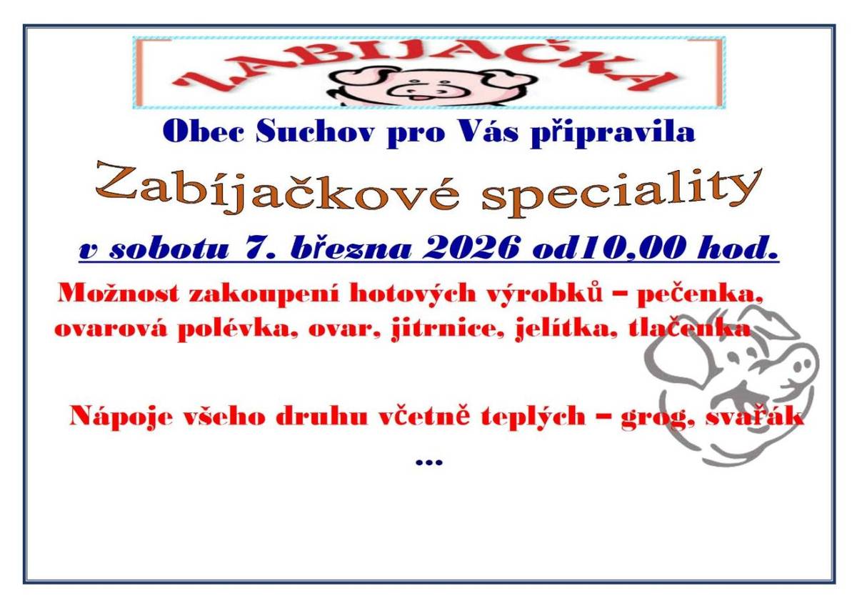 Obec Suchov Vás zve na tradiční zabijačkové speciality, které se uskuteční v sobotu 7.3.2026 od 10:00 hod.   Těšit se můžete na čerstvou pečenku, ovarovou polévku, ovar, jitrnice, jelítka a tlačenku.   Připraveny budou také nápoje všeho druhu, včetně teplého grogu a svařáku.