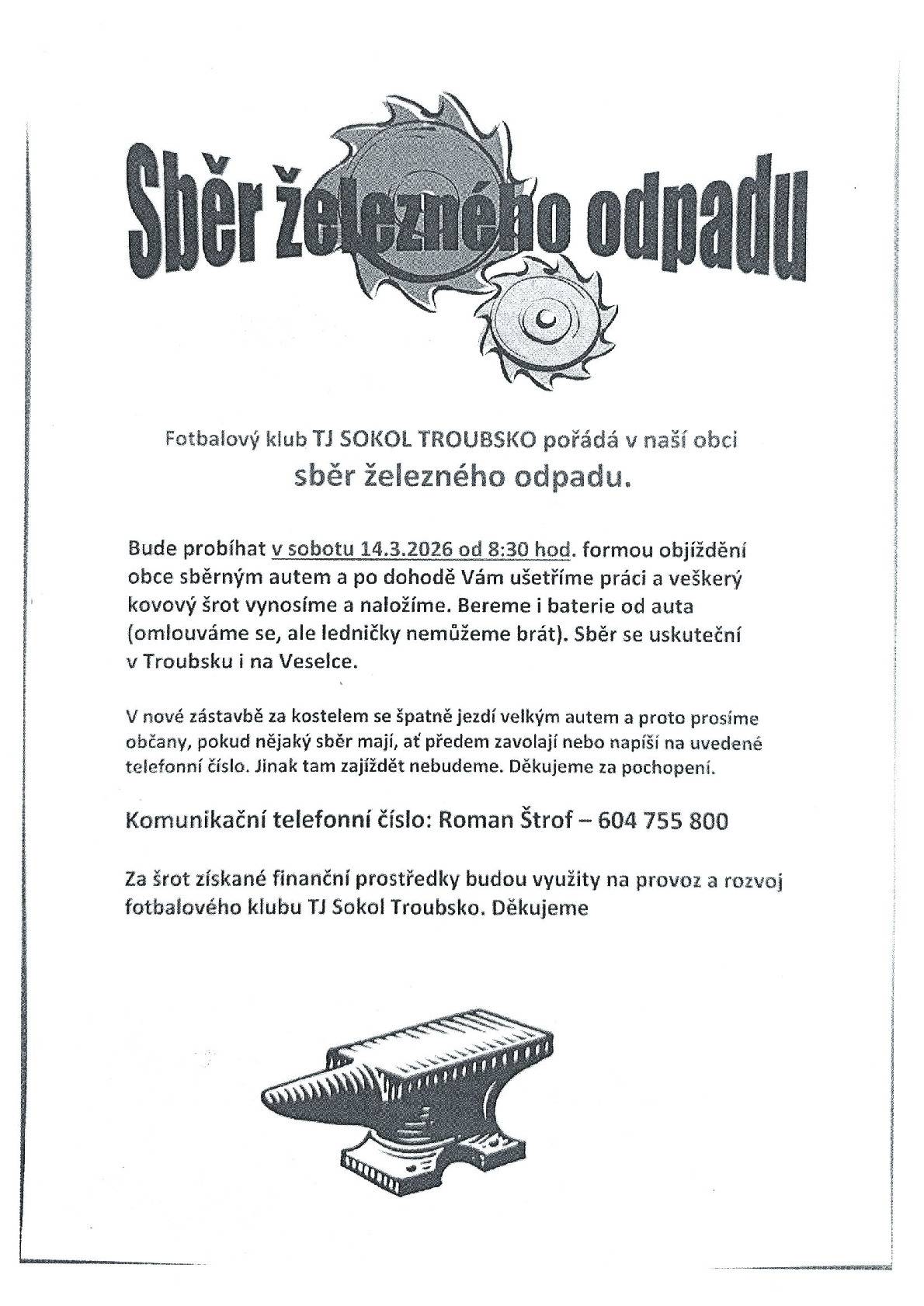TJ Sokol Troubsko pořádá sběr železného odpadu v sobotu 14.03.2026 od 8:30 hod. formou objíždění obce sběrným autem. Berou i baterie od auta (NE ledničky, pračky apod.). Sběr se uskuteční v Troubsku i na Veselce. Info tel. 604 755 800. V nové zástavbě za kostelem se jezdit nebude, pouze na zavolání (z důvodu, aby nedošlo k poškození aut v úzkých cestách).