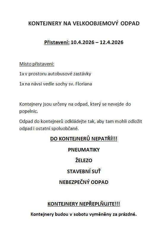 Přistavení kontejnerů na velkoobjemový odpad proběhne ve dnech 10.4.- 12.4.2026 na dvou místech: u autobusové zastávky a vedle sochy sv. Floriana. Kontejnery jsou určeny pro odpad, který se nevejde do popelnic. Kontejnery nepřeplňujte, v sobotu budou plné kontejnery vyměněny za prázdné.