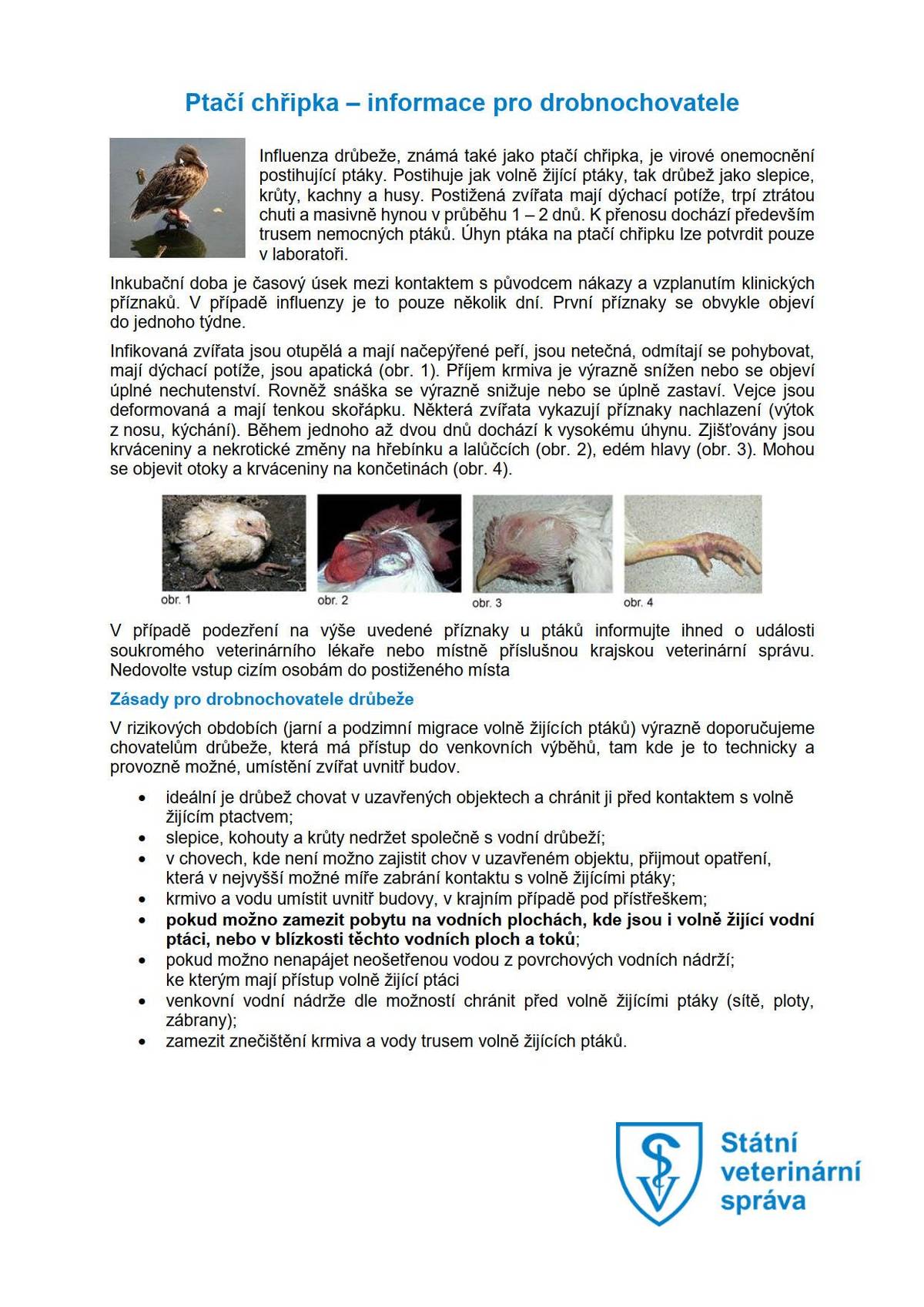 Vážení občané, informujeme Vás o zjištění dalších úhynů volně žijících ptáků v blízkosti naší obce a osad, u kterých byla laboratorně potvrzena nebezpečná nákaza – vysoce patogenní aviární influenza (ptačí chřipka).   Pokud vysledujete zvýšené úhyny chovaných ptáků, změny ve zdravotním stavu nebo změny v produkci vajec chovaných ptáků, je třeba, abyste tyto skutečnosti neprodleně oznámili KVSU, pracoviště Žatec na tel. číslo 725 946 500, případně mimo pracovní dobu na pohotovostní tel. linku 720 995 202 (max. do 22:00).   Děkujeme 🙏🏼