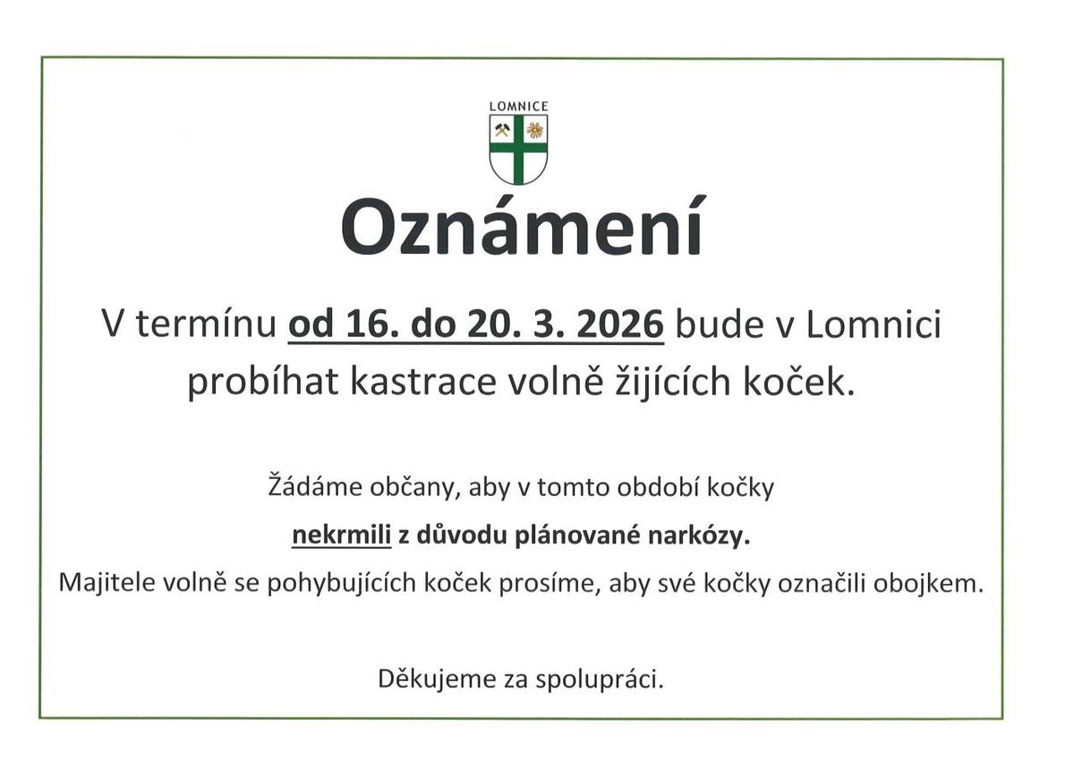 V období od 16. do 20. března 2026 se v Lomnici uskuteční kastrace volně žijících koček. Vzhledem k plánované narkóze prosíme všechny občany, aby v tomto čase kočky nekrmili. Je také důležité, aby majitelé volně se pohybujících koček označili své mazlíčky obojkem. Děkujeme za pochopení a spolupráci.