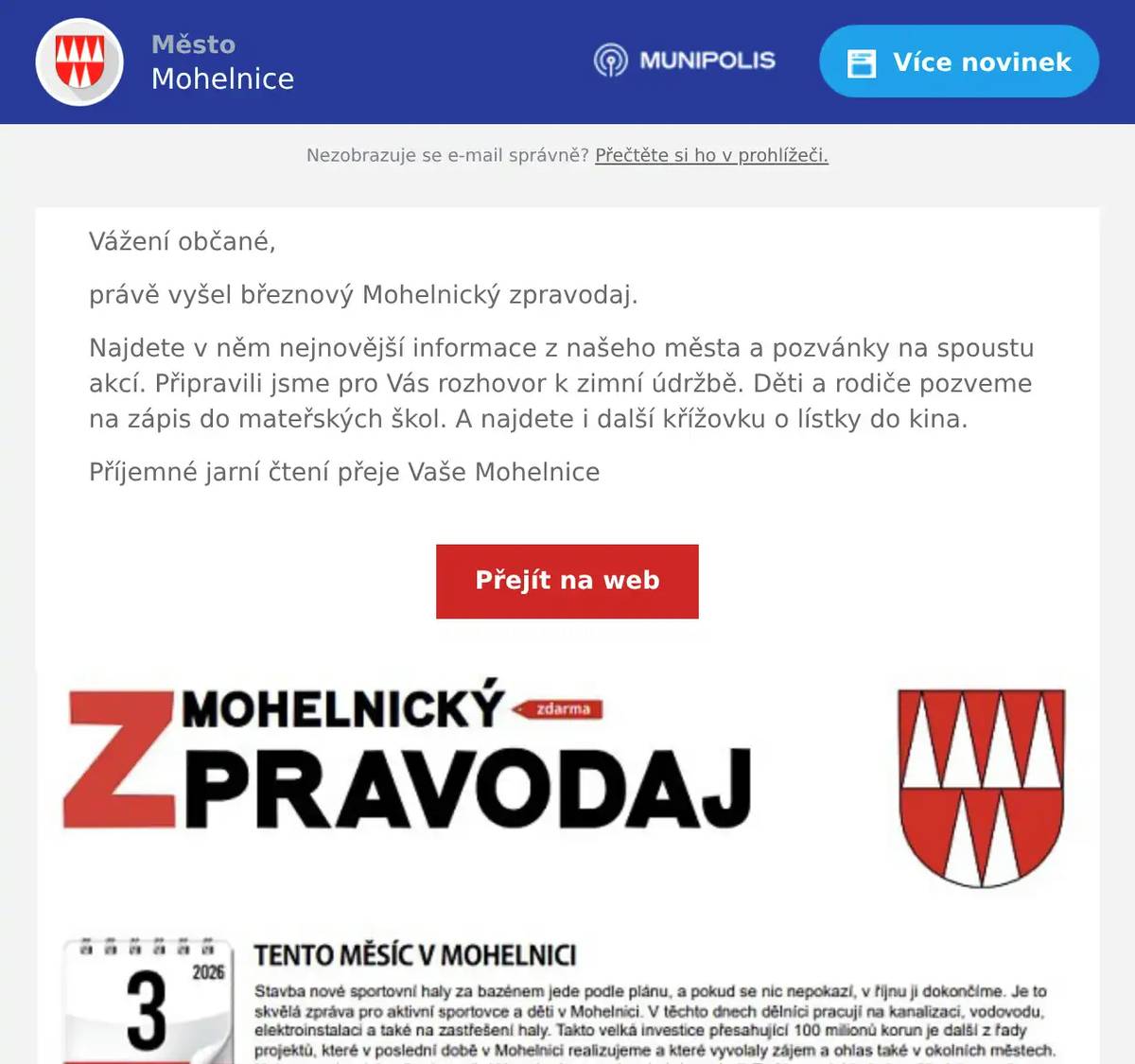 Vážení občané, právě vyšel březnový Mohelnický zpravodaj. Najdete v něm nejnovější informace z našeho města a pozvánky na spoustu akcí. Připravili jsme pro Vás rozhovor k zimní údržbě. Děti a rodiče pozveme na zápis do mateřských škol. A najdete i další křížovku o lístky do kina. Příjemné jarní čtení přeje Vaše Mohelnice