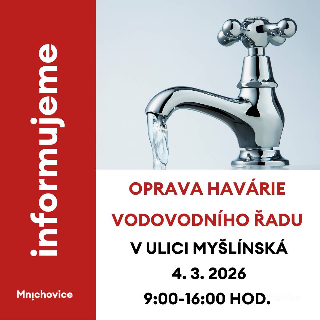 Vážení občané, informujeme Vás o probíhající havárii na vodovodním řadu v ulici Myšlínská. Termín zahájení opravy: 4. 3. 2026 Předpokládaný čas trvání opravy: 9:00-16:00 hod. Během opravy havárie dojde k přerušení dodávky vody v lokalitě Myšlín od křižovatky ulic Slunečná x Myšlínská po křižovatku Myšlínská x K Lesu.  Po ukončení opravy může být voda zpočátku zavzdušněna a zakalená. Případný kal není zdravotně závadný.  Za způsobené komplikace se omlouváme. Děkujeme za pochopení. Technické služby města Mnichovice