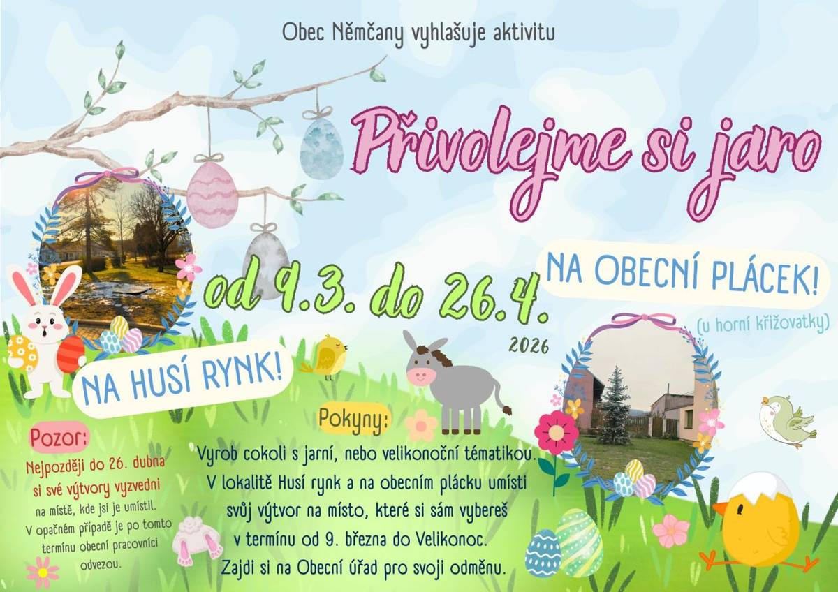 Obec Němčany vyhlašuje aktivitu PŘIVOLEJME SI JARO na husí rynk a na obecní plácek.   Vyrob cokoli s jarní, nebo velikonoční tématikou. V lokalitě Husí rynk a na obecním plácku umísti svůj výtvor na místo, které si sám vybereš v termínu od 9.3. do Velikonoc. Zajdi si na Obecní úřad pro svoji odměnu.