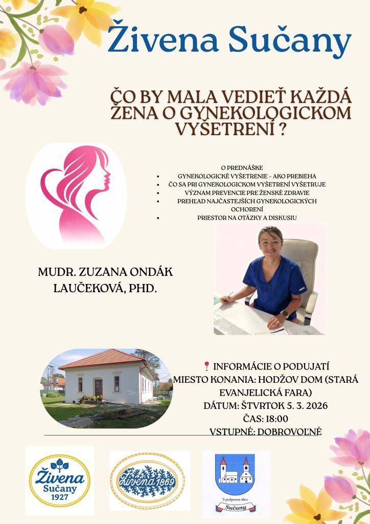 Ženský spolok Živena Sučany pozýva na odbornú prednášku a diskusiu s gynekologičkou MUDr. Zuzanou Ondák Laučekovou, PhD.  Podujatie je zamerané na búranie mýtov o gynekologickom vyšetrení a zdôraznenie dôležitosti prevencie.