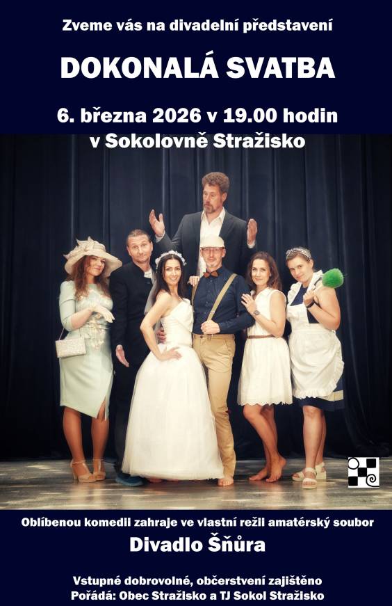 OBEC STRAŽISKO A SOKOL STRAŽISKO VÁS ZVOU NA DIVADELNÍ PŘEDSTAVENÍ DOKONALÁ SVATBA. AKCE SE KONÁ TENTO PÁTEK 6.3. OD 19:00 HODIN V MÍSTNÍ SOKOLOVNĚ. VSTUPNÉ JE DOBROVOLNÉ, BUDE PŘIPRAVENO DROBNÉ OBČERSTVENÍ. VŠECHNY MOC SRDEČNĚ ZVEME. PŘIJĎTE SI UŽÍT PŘÍJEMNÝ VEČER PLNÝ ZÁBAVY.