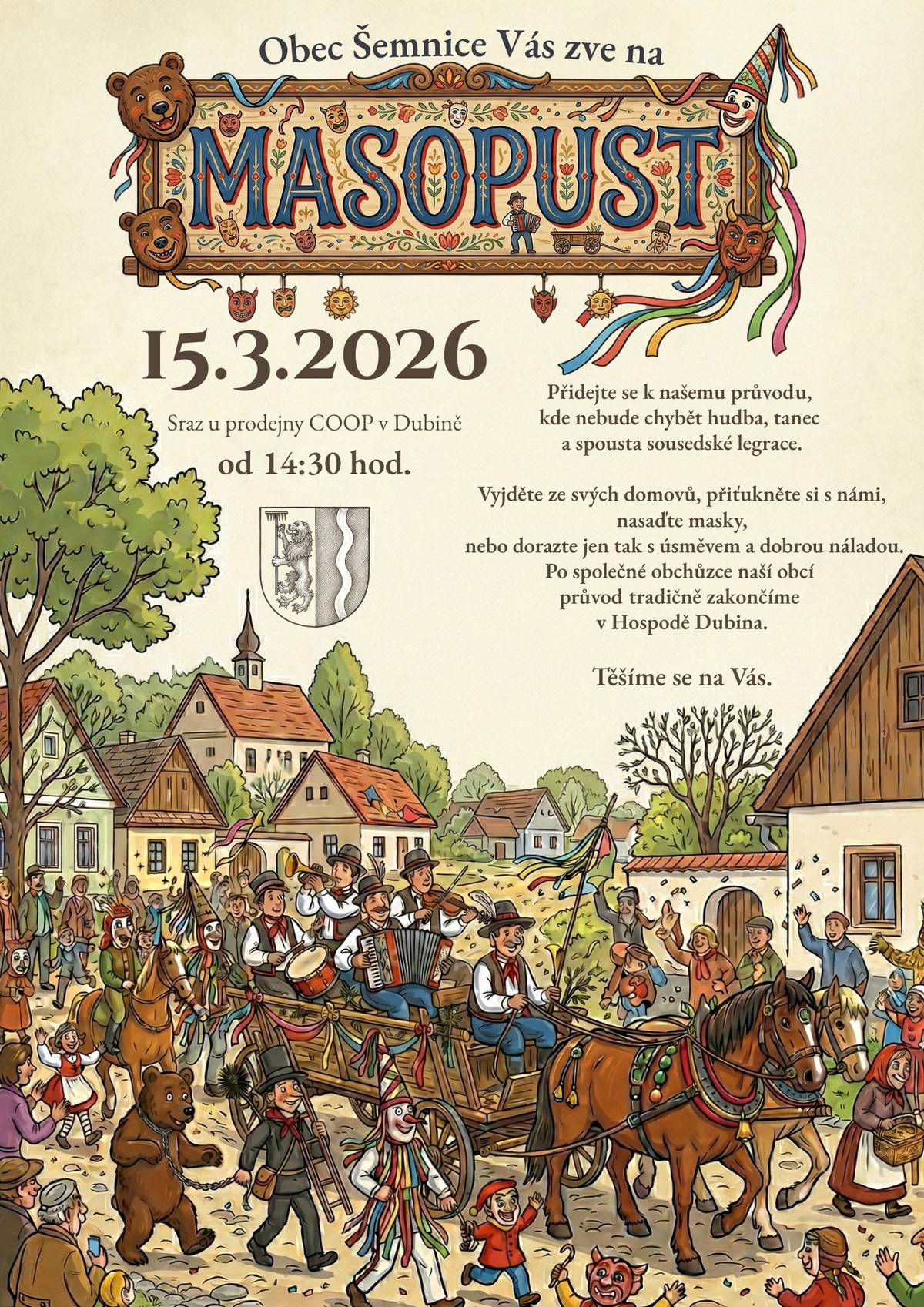 Obec Šemnice pořádá v neděli 15. 3. 2026 tradiční masopustní průvod. Sraz proběhne ve 14:30 na parkovišti u prodejny COOP v Dubině.     Průvod bude již tradičně zakončen v Hospodě Dubina.       Těším se na Vás.     Josef Fiala starosta obce