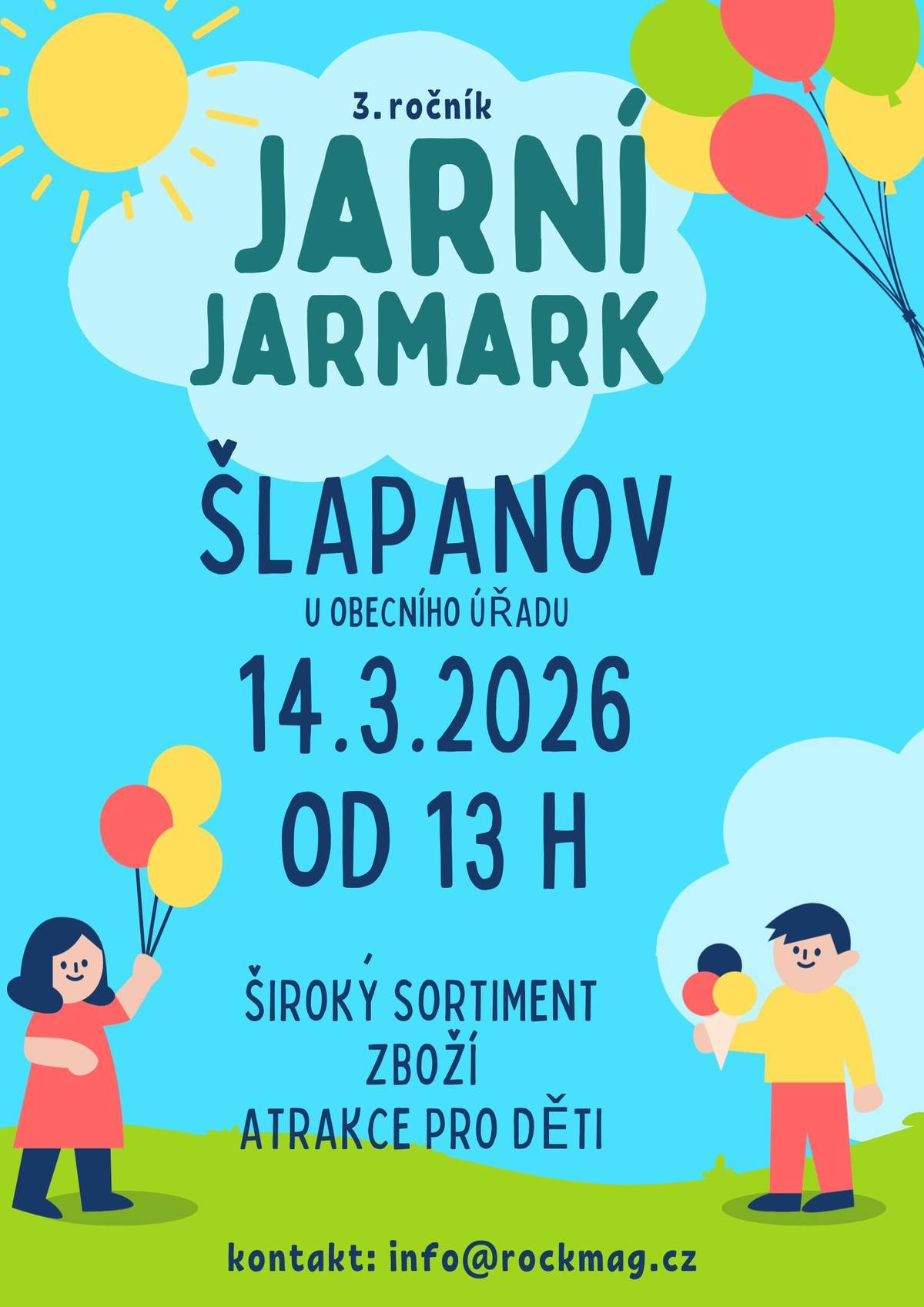 Dobrý den, chtěli bychom Vás pozvat na již 3. ročník jarmarku ve Šlapanově. Jarmark tradičně nabídne stánky s širokým sortimentem – od řemeslného až po průmyslové zboží, stejně jako různé pochutiny a radůstky pro malé i velké návštěvníky. Děti za příznivého počasí jistě potěší také několik soutěžních atrakcí, dílničky nebo projížďka na koníčcích. Budeme rádi, když se dne 14. března 2026 po 13. hodině přijdete podívat na plácek u obecní radnice ve Šlapanově (nedaleko staré hasičské zbrojnice), kde se bude akce konat a kde si můžete zpestřit toto předjarní sobotní odpoledne. Těšíme se na vaši návštěvu. Akce se koná 14. března 2026 ve Šlapanově u obecního úřadu od 13 do 17 hodin. Za pořadatele David Havlíček e-mail: info@rockmag.cz mobil: 728 642 959