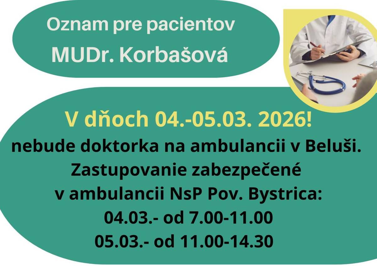 Doktorka pre dospelých MUDr. M. Korbašová nebude v belušskej ordinácii v dňoch 04.-05.03.2026. Zatupovanie je zabezpečené na ambulancii v NsP P. Bystrica.
