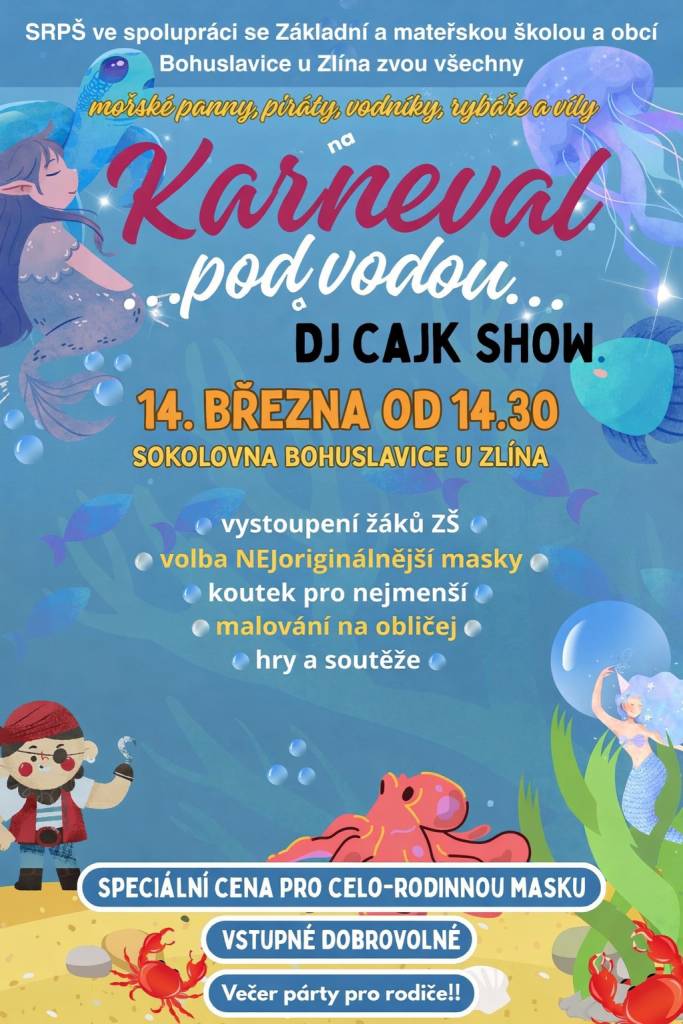 SRPŠ ve spolupráci se ZŠ a MŠ a obcí Bohuslavice zvou všechny piráty, mořské panny, vodníky, víly, rybáře a další děti i dospělé na Karneval 'Pod vodou', který se uskuteční v sobotu 14. března od 14:30 na sokolovně. Vstupné dobrovolné.  Můžete se těšit na: