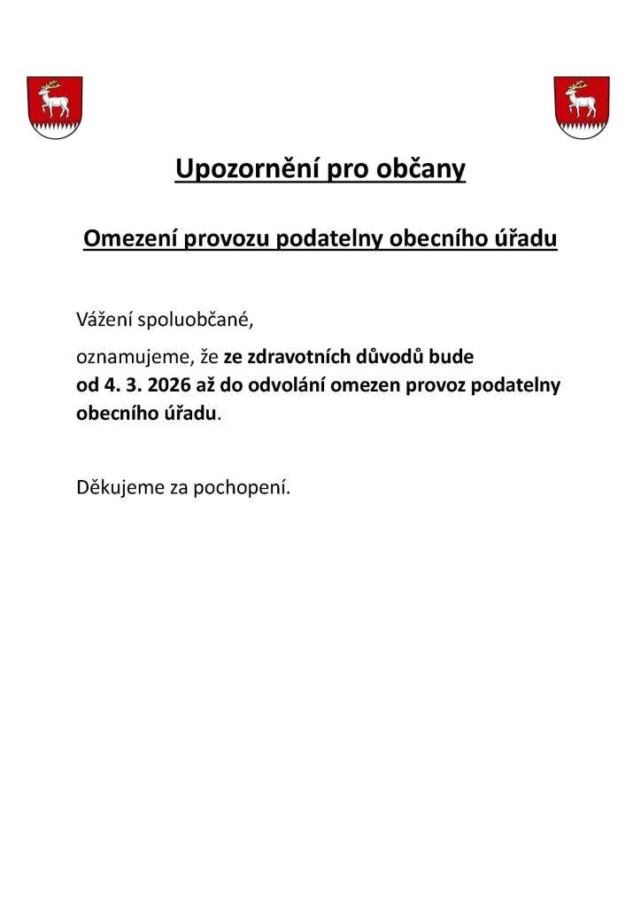 Vážení spoluobčané, oznamujeme, že ze zdravotních důvodů bude od 4. 3. 2026 až do odvolání omezen provoz podatelny obecního úřadu. Děkujeme za pochopení.