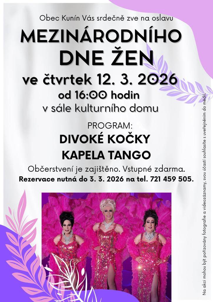 Obec Kunín Vás srdečně zve na oslavu Mezinárodního dne žen, která se uskuteční ve čtvrtek 12. března 2026 od 16:00 hodin v sále kulturního domu v Kuníně. O zábavu se postarají Divoké kočky a kapela Tango. Vstupné zdarma. Rezervace nutná do 3. 3. 2026 na tel. 721 459 505.