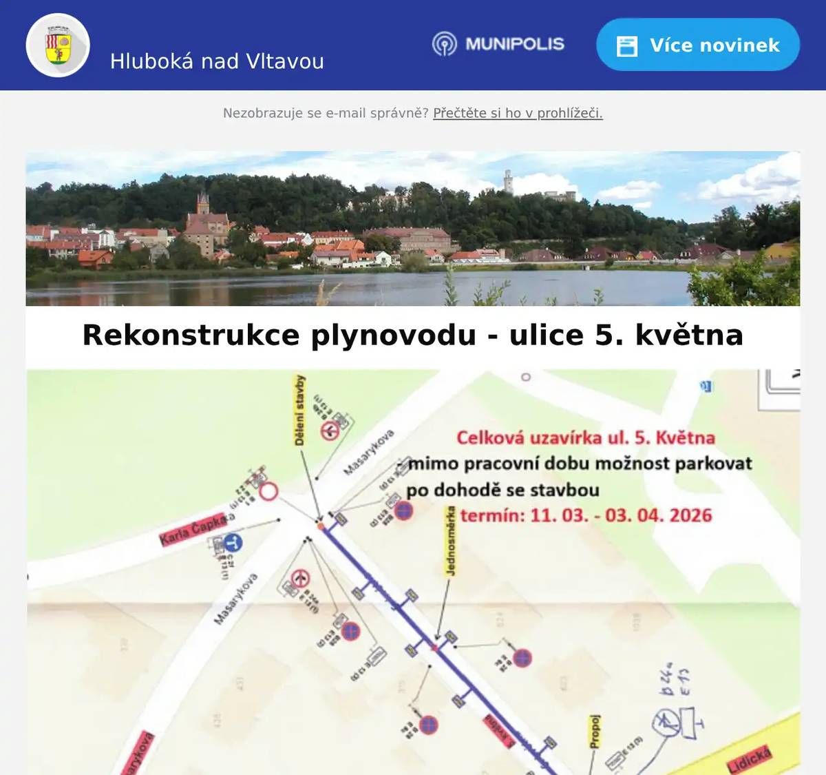 Vážení spoluobčané, od 9.3.2026 bude probíhat další etapa rekonstrukce plynovodu překopem Masarykovy ulice u ZŠ a v ulici 5. května. Mapy s termíny stavebních prací jsou v příloze. Děkujeme za pochopení. Hezký víkend, MÚ Hluboká nad Vltavou