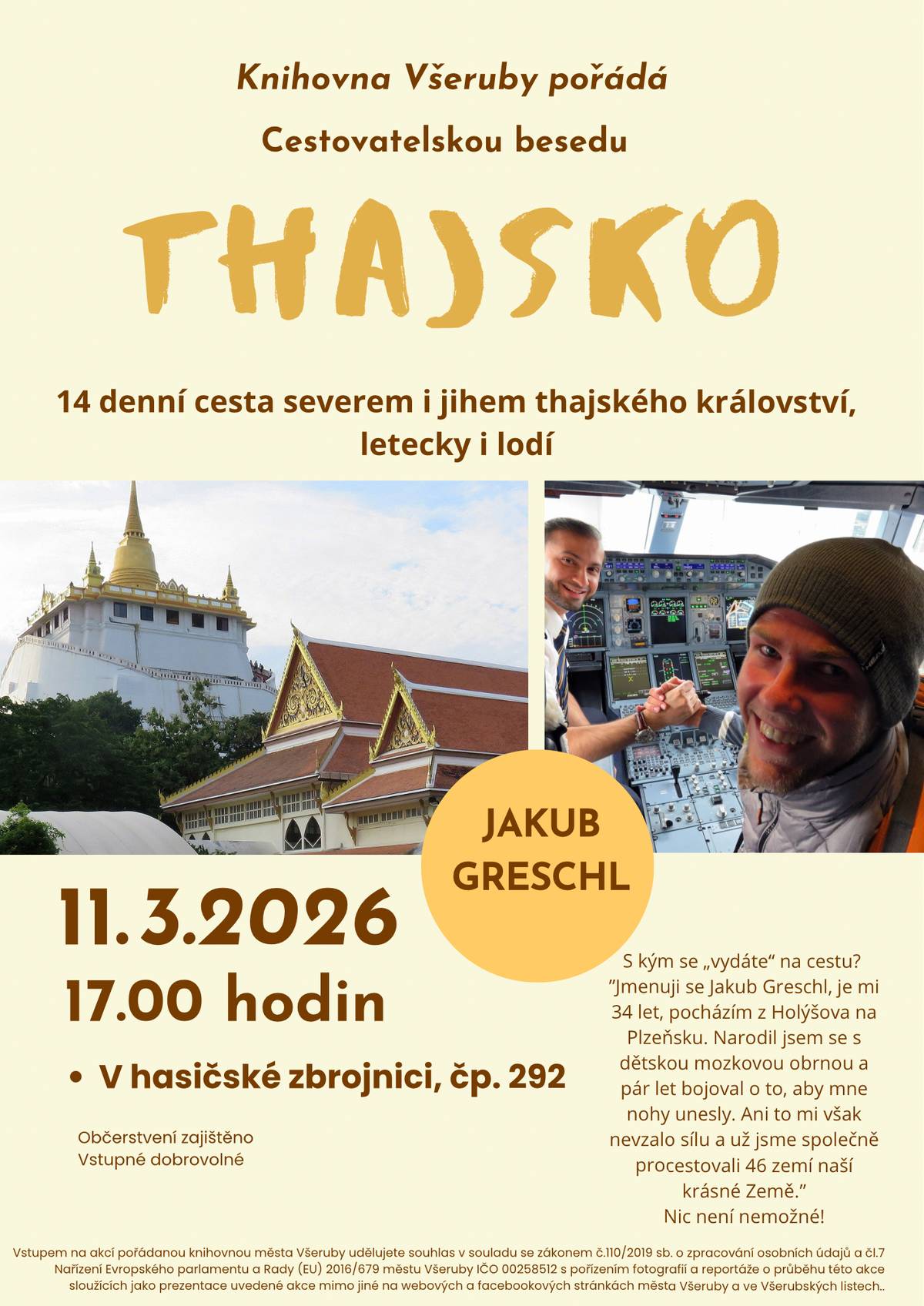 Knihovna Všeruby vás zve dne 11. března v 17.00 hodin do hasičské zbrojnice na cestovatelskou besedu napříč buddhistickým Thajskem – od chrámů na severu až po tropický jih, letecky i lodí, v době, kdy země zahalená do smutku po smrti krále prožívala období pokory a úcty. Na cestu se vydáme s Jakubem Greschlem, který pochází z Holýšova a i přes dětskou mozkovou obrnu navštívil už 46 zemí světa. Přijďte si poslechnout interaktivní fotograficko-cestovatelskou přednášku o zemi úsměvů, silných tradic, víry i lidské sounáležitosti.