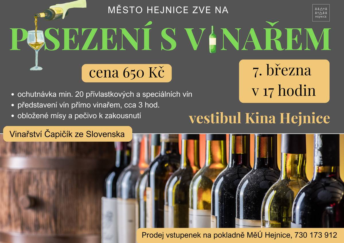 V sobotu 7. března od 17 hodin vás zveme na příjemné posezení s vinařstvím Čapičík od Trnavy. Čeká vás ochutnávka minimálně 20 vzorků přívlastkových i speciálních vín s výkladem samotného vinaře. Chybět nebude ani něco dobrého k zakousnutí a pohodová atmosféra ve vestibulu kina Hejnice. Cena: 650 Kč   Vstupenky zakoupíte na pokladně MěÚ Hejnice nebo nově i online https://www.kino.mestohejnice.cz/film/31803   Kapacita je omezena – jen 40 míst!