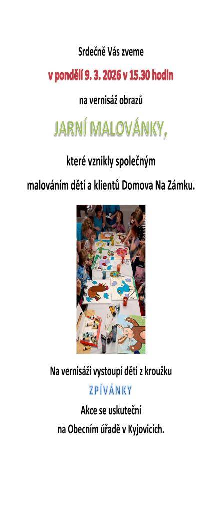 Srdečně Vás zveme na vernisáž obrazů Jarní malovánky, které vznikly společným malováním dětí a klientů Domova Na Zámku. Vernisáž se uskuteční v pondělí 9. března 2026 v 15:30 hodin na Obecním úřadě v Kyjovicích.   Těšíme se na Vaši návštěvu.