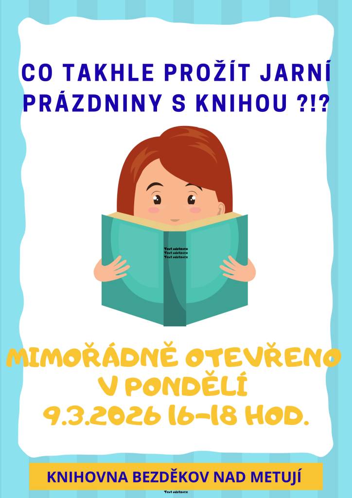 Co takhle prožít jarní prázdniny s knihou?    Knihovna Bezděkov nad Metují bude mít mimořádně otevřeno v pondělí 9. března 2026 od 16:00 do 18:00 hodin.