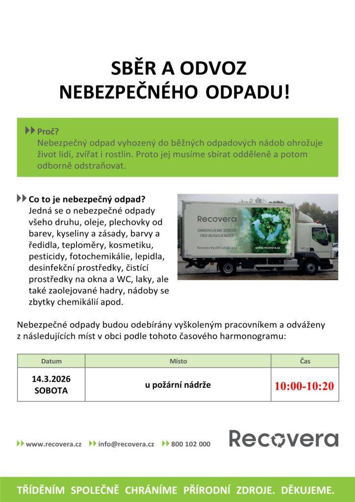 Svoz nebezpečných odpadů 14.3.2026  čas - 10:00 - 10:20   místo - u POŽÁRNÍ NÁDRŽE    Žádáme občany, aby odpad nenosili k hasičce, svozový vůz bude přistaven dole u nádrže. Děkujeme