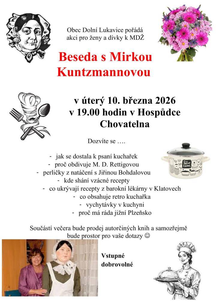 Obec Dolní Lukavice pořádá pro ženy a dívky k MDŽ besedu s Mirkou Kuntzmannovou v úterý 10.3.2026 od 19:00 v Hospůdce Chovatelna. Dozvíte se jak se dostala k psaní kuchařek, proč obdivuje M. D. Rettigovou a spoustu dalších informací.