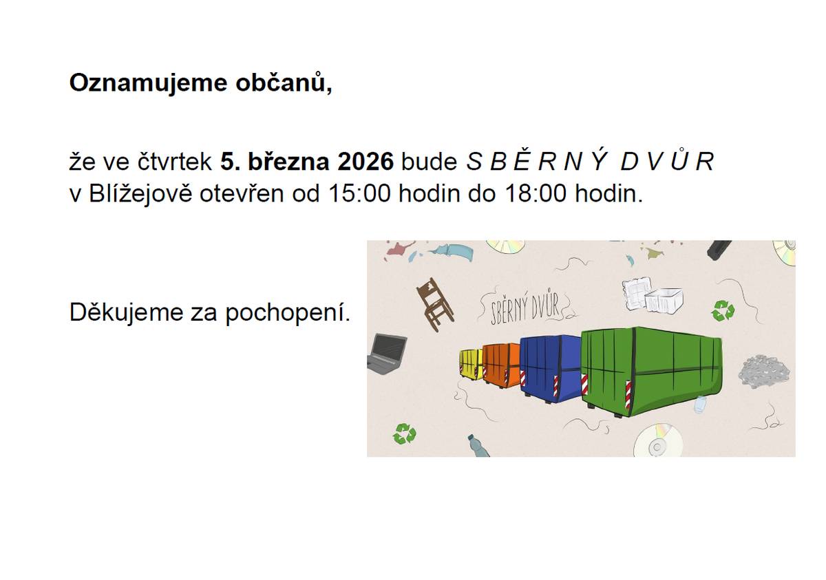 Oznamujeme občanům, že ve čtvrtek 5. března 2026 bude SBĚRNÝ DVŮR v Blížejově otevřen od 15:00 hodin do 18:00 hodin.  Děkujeme za pochopení.