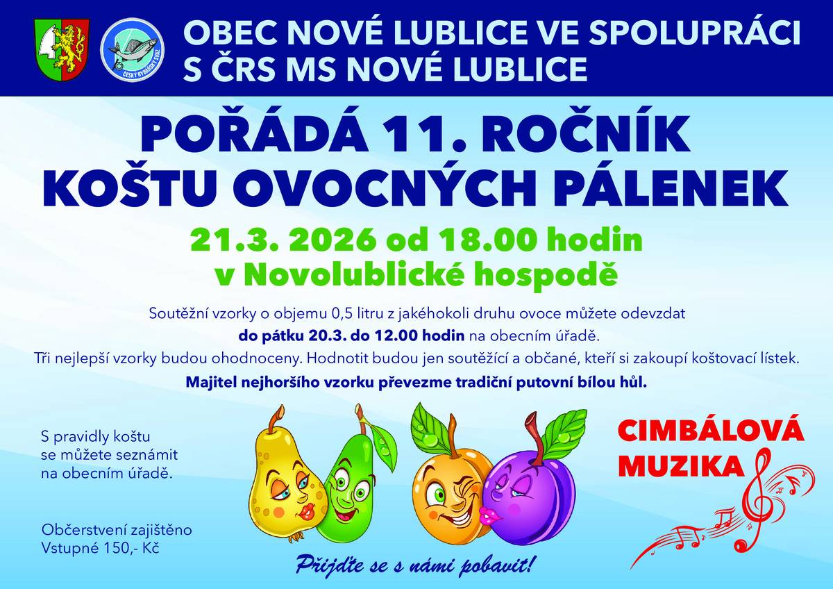OBEC NOVÉ LUBLICE ve spolupráci s ČRS MS NOVÉ LUBLICE pořádá 11. ročník koštu ovocných pálenek který se koná 21. března 2026 od 18:00 hodin v Novolublické hospodě. Soutěžící mohou odevzdat vzorky o objemu 0,5 litru z jakéhokoli druhu ovoce do 20. března 2026 do 12:00 hodin na obecním úřadě. Tři nejlepší vzorky budou oceněny a hodnotit budou pouze soutěžící a občané