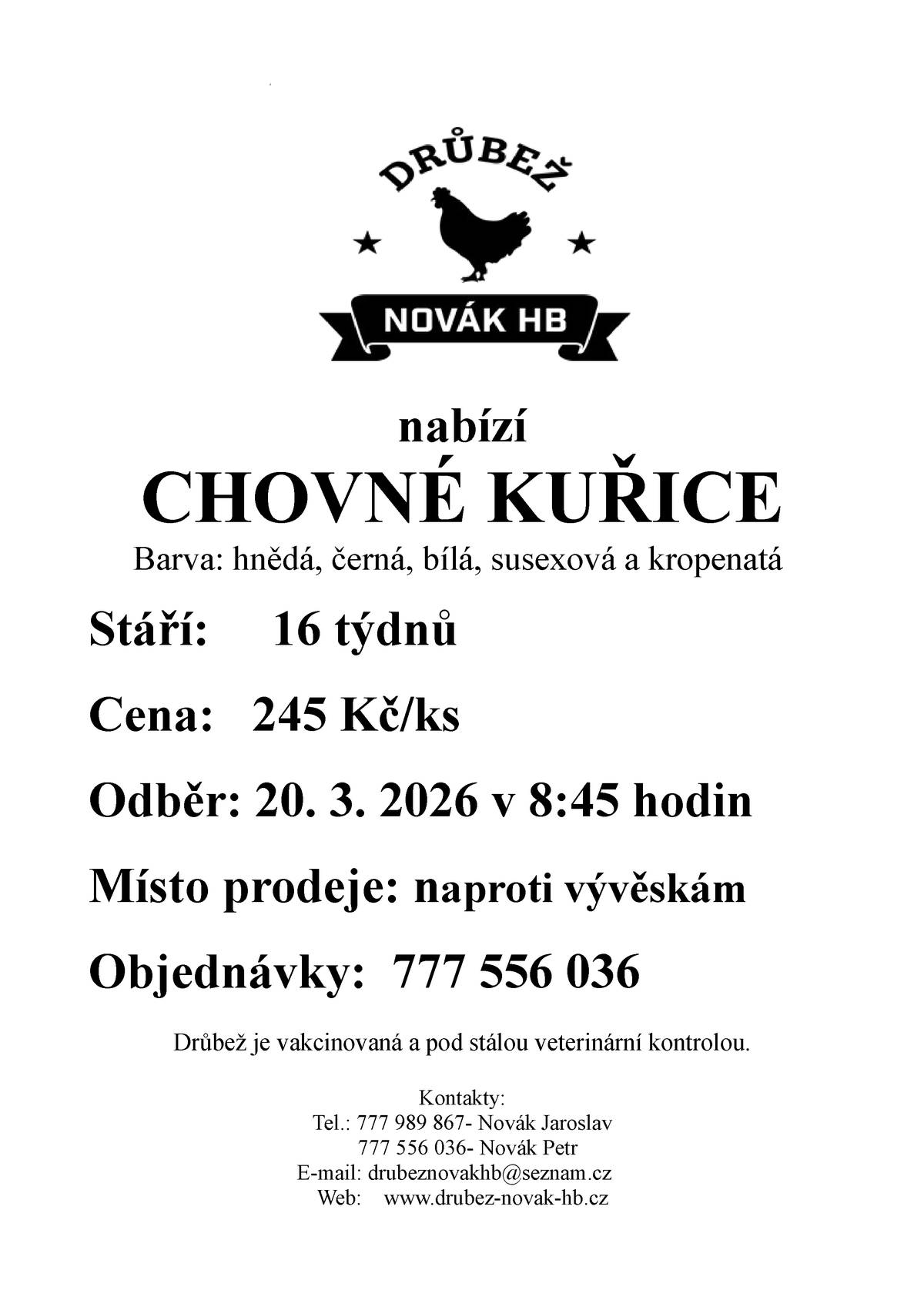 Drůbež Novák HB-drůbežárna Mírovka bude dne 20. 3. 2026, v 8:45 v zatáčce u spodních vývěsek prodávat: nosné kuřice před snůškou - stáří 18 týdnů, cena 265 Kč za kus, barva hnědá a černá.