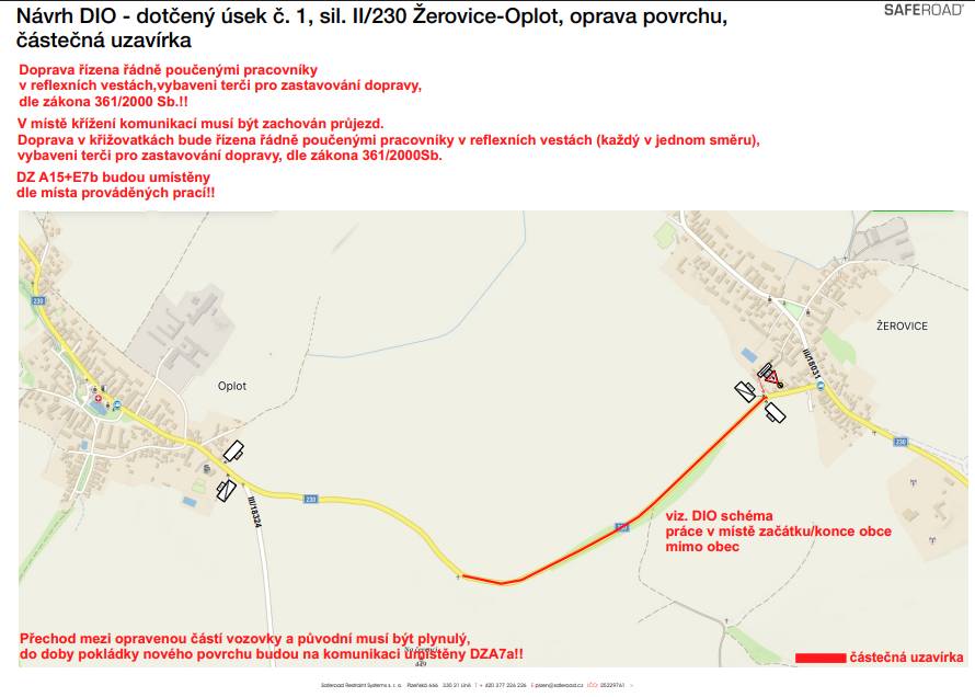 V termínu 19. – 30. března 2026 budou v okolí Žerovic a Skočic probíhat opravy povrchu vozovek. Z tohoto důvodu dojde na některých silnicích k dopravním omezením. Prosíme řidiče o zvýšenou pozornost a trpělivost.   Silnice II/230 (Žerovice – Oplot) - částečná uzavírka   úsek od začátku obce Žerovice po konec katastru obce Žerovice   lokální výsprava povrchu komunikace   Silnice III/1825 (Skočice – Roupov) - částečná uzavírka   úsek od konce obce Skočice po začátek obce Roupov   lokální výsprava povrchu komunikace   Silnice III/18324 (Skočice – křižovatka s II/230) - úplná uzavírka   úsek od konce obce Skočice po křižovatku silnic II/230 a III/18324   celková oprava povrchu komunikace     Upozornění pro řidiče:  Řiďte se dočasným dopravním značením, které bude na místě instalováno. V některých úsecích bude v pracovní dobu doprava řízena pracovníky stavby. Prosíme o respektování jejich pokynů – pracovníci budou v reflexních vestách a budou dopravu usměrňovat pomocí zastavovacích terčů.  Opravy mají za cíl zlepšit stav a bezpečnost komunikací. Děkujeme všem řidičům i obyvatelům za ohleduplnost a respektování dopravního omezení.   Související dokumenty na úřední desce:  Veřejná vyhláška - opatření obecné povahy - stanovení přechodné úpravy provozu Návrh DIO: II/230 Žerovice-Oplot III/1825 Skočice-Roupov oprava povrchu Návrh DIO: III/18324 Skočice-Oplot oprava povrchu   Navržené změny v dopravě jsou vyobrazeny v přiložených nákresech (celá dokumentace na úřední desce).